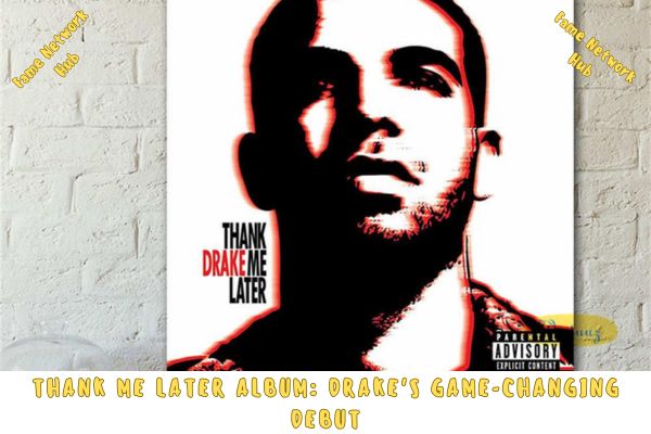 Thank Me Later Album Drake's Game-Changing Debut